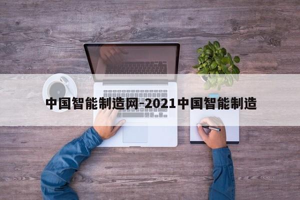 中国智能制造网-2021中国智能制造