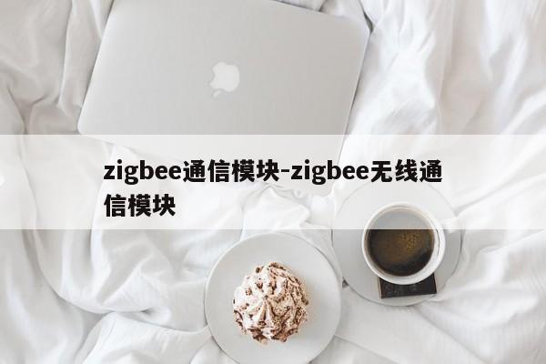 zigbee通信模块-zigbee无线通信模块